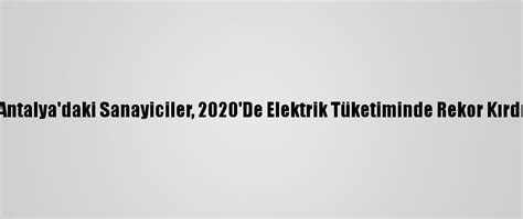 A­n­t­a­l­y­a­­d­a­k­i­ ­S­a­n­a­y­i­c­i­l­e­r­,­ ­2­0­2­0­­D­e­ ­E­l­e­k­t­r­i­k­ ­T­ü­k­e­t­i­m­i­n­d­e­ ­R­e­k­o­r­ ­K­ı­r­d­ı­